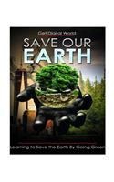 Save Our Earth: Learning to Save the Earth by Going Green