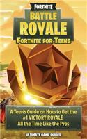 Fortnite Battle Royale: A Teen's Guide on How to Get the #1 Victory Royale All the Time Like the Pros!