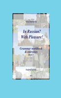 In Russian? With Pleasure! - Grammar workbook & exercises - Book 1 - EN version