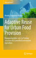 Adaptive Reuse for Urban Food Provision: Repurposing Inner-City Car Parking Structures for Controlled Environment Agriculture