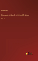 Biographical Sketch of Richard D. Wood: Vol. II