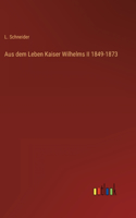 Aus dem Leben Kaiser Wilhelms II 1849-1873