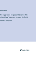 suppressed Gospels and Epistles of the original New Testament of Jesus the Christ