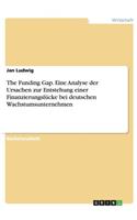 The Funding Gap. Eine Analyse der Ursachen zur Entstehung einer Finanzierungslücke bei deutschen Wachstumsunternehmen