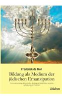 Bildung als Medium der j�dischen Emanzipation. Eine Untersuchung des j�dischen Bildungsverst�ndnisses zwischen Aufkl�rung und Tradition