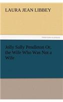 Jolly Sally Pendleton Or, the Wife Who Was Not a Wife: (English)