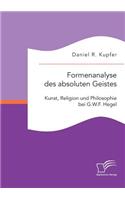 Formenanalyse des absoluten Geistes. Kunst, Religion und Philosophie bei G.W.F. Hegel