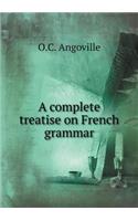 A Complete Treatise on French Grammar