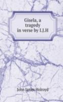 Gisela, a tragedy in verse by I.J.H.