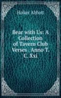 Bear with Us: A Collection of Tavern Club Verses . Anno T. C. Xxi.