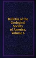 Bulletin of the Geological Society of America, Volume 6