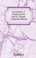 Las Eroticas: Y Traduccion De Boecio, Volume 1 (Spanish Edition)