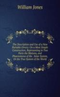 Description and Use of a New Portable Orrery: On a Most Simple Construction, Representing in Two Parts the Motions, and Phaenomena of the . Solar System, Or the True System of the World
