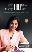 WHY THEY ARE... THE WAY THEY ARE... : 9 great ways to build a STRONG HOME TEAM, while parenting teen