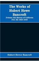 The Works of Hubert Howe Bancroft (Volume XX) History of California (Vol. III) 1825-1840