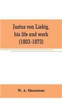 Justus von Liebig, his life and work (1803-1873)