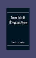 General Index Of All Successionsopened In The Civil District Court Parish Of Orleans, Louisiana From Its Organisation August 1St 1880 To August 31St 1894