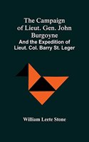 Campaign Of Lieut. Gen. John Burgoyne: And The Expedition Of Lieut. Col. Barry St. Leger