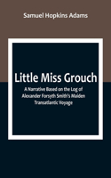 Little Miss Grouch: A Narrative Based on the Log of Alexander Forsyth Smith's Maiden Transatlantic Voyage