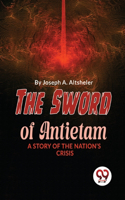 Sword Of Antietam A Story Of The Nation'S Crisis