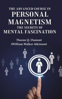 The Advanced Course in Personal Magnetism the Secrets of Mental Fascination [Hardover]