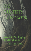 The Cultists Handbook: A Guide to Worshipping the Eldritch Gods(Contemporary Spiritual Practice)