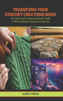 Transform Your Crochet Creations Book: The Complete Guide to Achieving Spectacular Results in 2024 with Advanced Techniques and Insider Tips