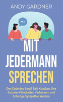 Mit jedermann sprechen: Den Code des Small Talk knacken, Ihre sozialen Fähigkeiten verbessern und sofortige Sympathie wecken