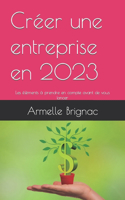 Créer une entreprise en 2023: Les éléments à prendre en compte avant de vous lancer