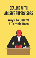 Dealing With Abusive Supervisors: Ways To Survive A Terrible Boss: Survive An Evil Boss
