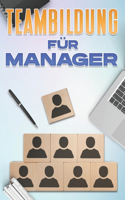 Teambildung Für Führungskräfte: Managementfähigkeiten für Manager