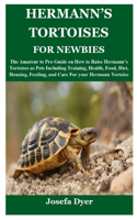 Hermann's Tortoises for Newbies: The Amateur to Pro Guide on How to Raise Hermann's Tortoises as Pets Including Training, Health, Food, Diet, Housing, Feeding, and Care For your Her