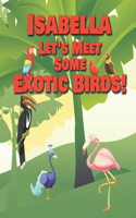 Isabella Let's Meet Some Exotic Birds!: Personalized Kids Books with Name - Tropical & Rainforest Birds for Children Ages 1-3