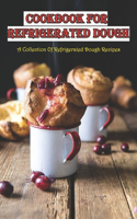 Cookbook For Refrigerated Dough_ A Collection Of Refrigerated Dough Recipes: Refrigerator Bread Dough