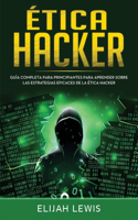 Etica hacker: Guía Completa Para Principiantes Para Aprender Sobre las Estrategias Eficaces de la Ética Hacker(Libro En Español/Spanish version)