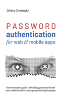 Password Authentication for Web and Mobile Apps: The Developer's Guide To Building Secure User Authentication