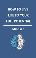How To Live Life To Your Full Potential: Mindset: Self Love Psychology