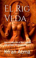 El Rig Veda: Una introducción al libro sagrado más antiguo del Hinduismo(11 Desentrañando el Panteón Hindú Tu Guía Esencial de Dioses, Diosas, Mitos, Leyendas, Textos Védicos y)
