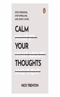 Calm Your Thoughts: Stop Stressing, Stop Spiraling, And Start Living