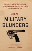 Great Military Blunders: History's Worst Battlefield Decisions from Ancient Times to the Present Day