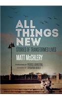 All Things New: Stories of Transformed Lives