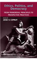 Ethics, Politics, and Democracy: From Primordial Principles to Prospective Practices