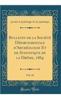 Bulletin de la SociÃ©tÃ© DÃ©partementale d'ArchÃ©ologie Et de Statistique de la DrÃ´me, 1884, Vol. 18 (Classic Reprint)