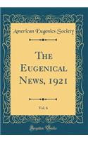 The Eugenical News, 1921, Vol. 6 (Classic Reprint)