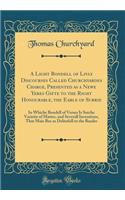 A Light Bondell of Livly Discourses Called Churchyardes Charge, Presented as a Newe Yeres Gifte to the Right Honourable, the Earle of Surrie: In Whiche Bondell of Verses Is Sutche Varietie of Matter, and Severall Inventions, That Maie Bee as Delite