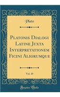 Platonis Dialogi Latine Juxta Interpretationem Ficini Aliorumque, Vol. 10 (Classic Reprint)