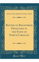 Roster of Registered Physicians in the State of North Carolina (Classic Reprint)