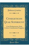 Cynegeticon Quae Supersunt, Vol. 1: Cum Prolegomenis, Notis Criticis, Commentario Exegetico (Classic Reprint)
