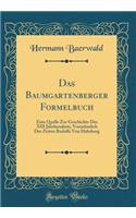 Das Baumgartenberger Formelbuch: Eine Quelle Zur Geschichte Des XIII Jahrhunderts, Vornehmlich Der Zeiten Rudolfs Von Habsburg (Classic Reprint)
