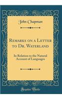 Remarks on a Letter to Dr. Waterland: In Relation to the Natural Account of Languages (Classic Reprint): In Relation to the Natural Account of Languages (Classic Reprint)